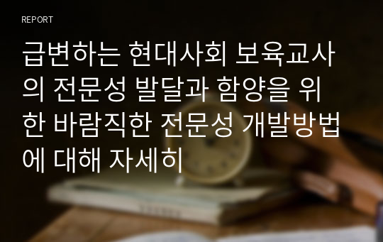 급변하는 현대사회 보육교사의 전문성 발달과 함양을 위한 바람직한 전문성 개발방법에 대해 자세히