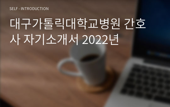 대구가톨릭대학교병원 간호사 자기소개서 2022년