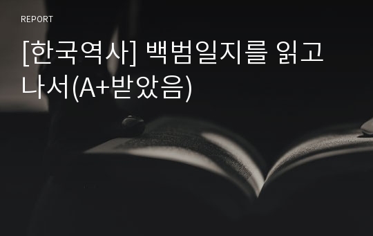 [한국역사] 백범일지를 읽고 나서(A+받았음)