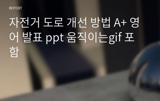 자전거 도로 개선 방법 A+ 영어 발표 ppt 움직이는gif 포함