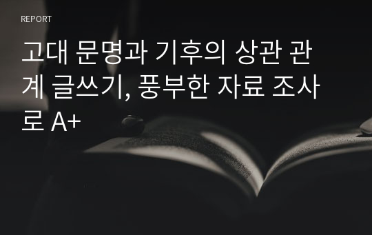 고대 문명과 기후의 상관 관계 글쓰기, 풍부한 자료 조사로 A+