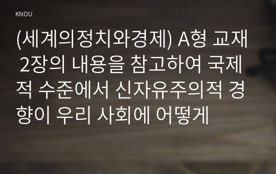 (세계의정치와경제) A형 교재 2장의 내용을 참고하여 국제적 수준에서 신자유주의적 경향이 우리 사회에 어떻게