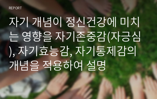 자기 개념이 정신건강에 미치는 영향을 자기존중감(자긍심), 자기효능감, 자기통제감의 개념을 적용하여 설명