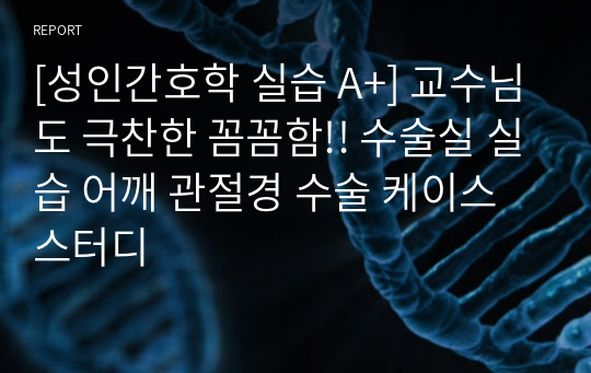 [성인간호학 실습 A+] 교수님도 극찬한 꼼꼼함!! 수술실 실습 어깨 관절경 수술 케이스 스터디