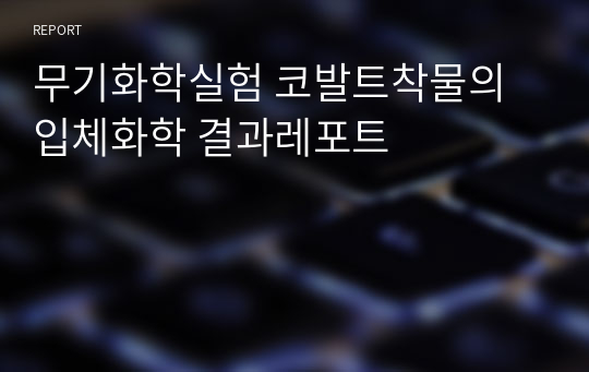 무기화학실험 코발트착물의 입체화학 결과레포트