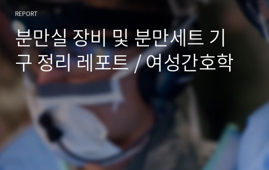 분만실 장비 및 분만세트 기구 정리 레포트 / 여성간호학