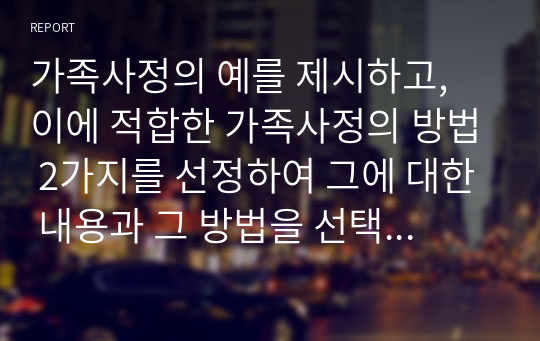 가족사정의 예를 제시하고, 이에 적합한 가족사정의 방법 2가지를 선정하여 그에 대한 내용과 그 방법을 선택한 이유(유용성)에 대해 서술하시오