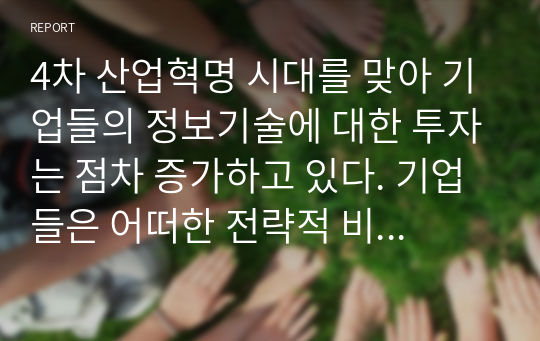 4차 산업혁명 시대를 맞아 기업들의 정보기술에 대한 투자는 점차 증가하고 있다. 기업들은 어떠한 전략적 비즈니스 목적을