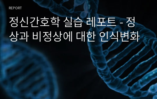 정신간호학 실습 레포트 - 정상과 비정상에 대한 인식변화