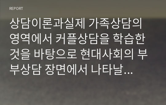 상담이론과실제 가족상담의 영역에서 커플상담을 학습한 것을 바탕으로 현대사회의 부부상담 장면에서 나타날 수 있는 문제가 과거와 어떤 차이가 있는지 비교 분석하시오.