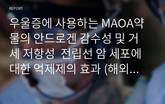 우울증에 사용하는 MAOA약물의 안드로겐 감수성 및 거세 저항성  전립선 암 세포에 대한 억제제의 효과 (해외논문분석)