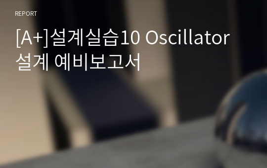 [A+]설계실습10 Oscillator 설계 예비보고서