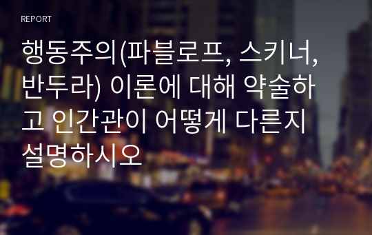 행동주의(파블로프, 스키너, 반두라) 이론에 대해 약술하고 인간관이 어떻게 다른지 설명하시오