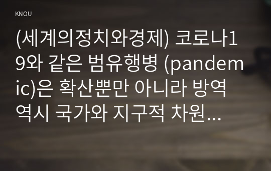 (세계의정치와경제) 코로나19와 같은 범유행병 (pandemic)은 확산뿐만 아니라 방역 역시 국가와 지구적 차원에서 이루어지고 있다. ① 신자유주의 세계화와 그로 인한 국민국가의 변화를 먼저 설명하고, ② 이러한 시대에 인간노동의 현실이 어떻게 변하고 있는지 서술한 후, ③ 이러한 상황에서 노동자들은 코로나19에 어떠한 영향을 받고 있는지 구체적으로 묘사