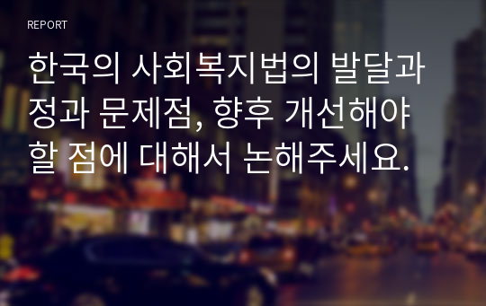 한국의 사회복지법의 발달과정과 문제점, 향후 개선해야 할 점에 대해서 논해주세요.