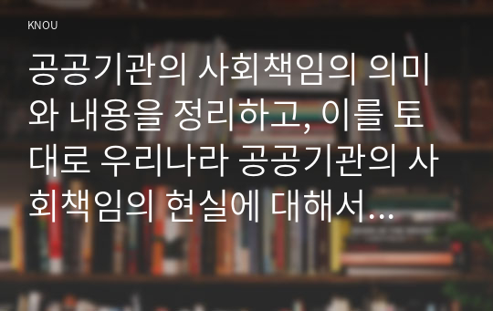 공공기관의 사회책임의 의미와 내용을 정리하고, 이를 토대로 우리나라 공공기관의 사회책임의 현실에 대해서 논의함