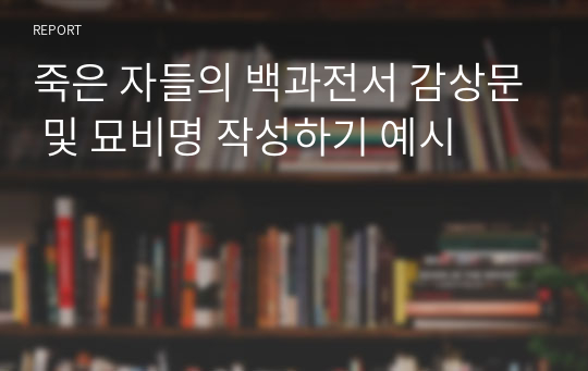 죽은 자들의 백과전서 감상문 및 묘비명 작성하기 예시