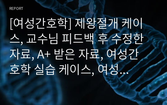 [여성간호학] 제왕절개 케이스, 교수님 피드백 후 수정한 자료, A+ 받은 자료, 여성간호학 실습 케이스, 여성간호학 케이스스터디, 신체기동성장애, 신체기동성장애 케이스, 모성간호학