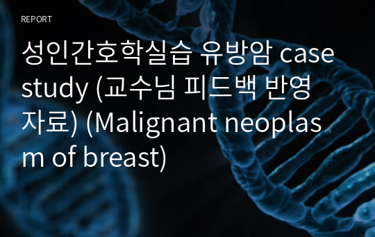 성인간호학실습 유방암 casestudy (교수님 피드백 반영자료) (Malignant neoplasm of breast)