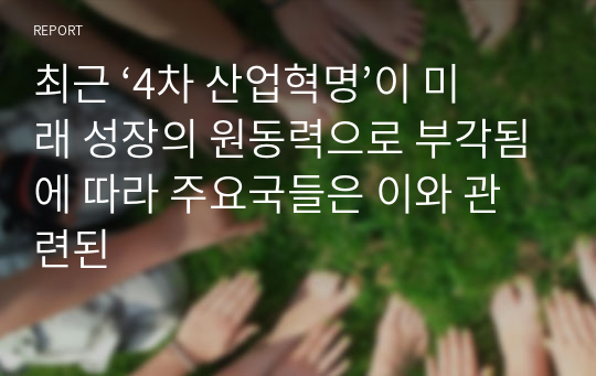 최근 ‘4차 산업혁명’이 미래 성장의 원동력으로 부각됨에 따라 주요국들은 이와 관련된