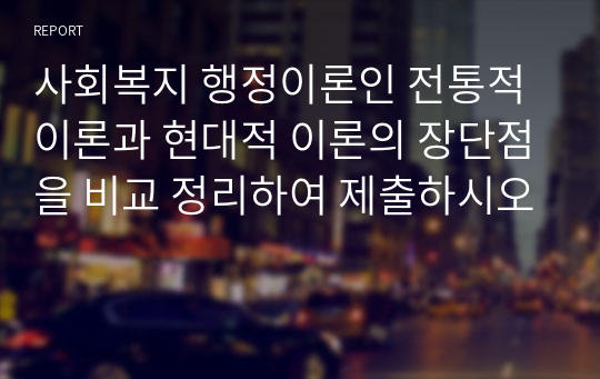 사회복지 행정이론인 전통적 이론과 현대적 이론의 장단점을 비교 정리하여 제출하시오