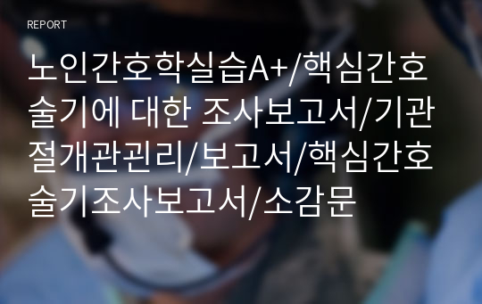 노인간호학실습A+/핵심간호술기에 대한 조사보고서/기관절개관괸리/보고서/핵심간호술기조사보고서/소감문