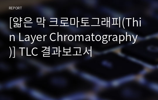 [화공기초실험 A+][얇은 막 크로마토그래피(Thin Layer Chromatography)] TLC 결과보고서