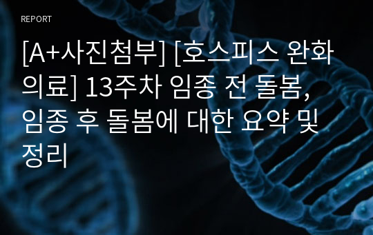 [A+사진첨부] [호스피스 완화의료] 13주차 임종 전 돌봄, 임종 후 돌봄에 대한 요약 및 정리