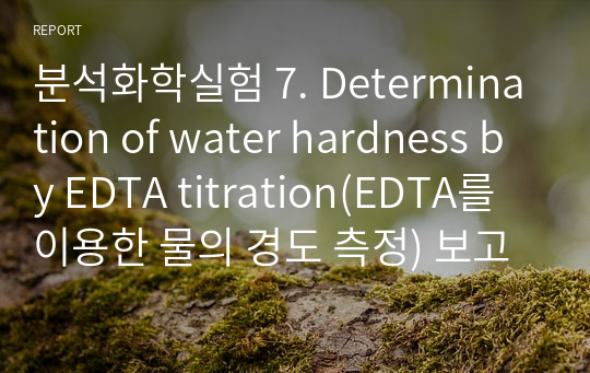 분석화학실험 7. Determination of water hardness by EDTA titration(EDTA를 이용한 물의 경도 측정) 보고서