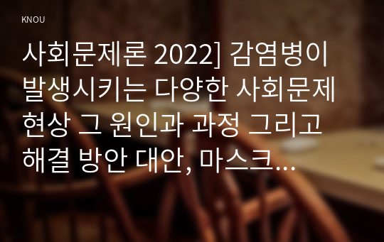 사회문제론 2022] 감염병이 발생시키는 다양한 사회문제 현상 그 원인과 과정 그리고 해결 방안 대안, 마스크가 말해주는 것들 코로나19와 일상의 사회학