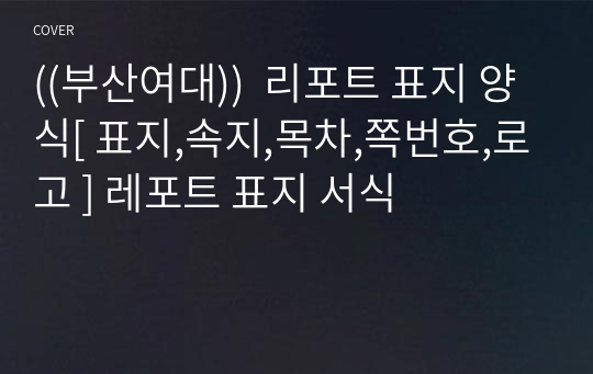 ((부산여대))  리포트 표지 양식[ 표지,속지,목차,쪽번호,로고 ] 레포트 표지 서식