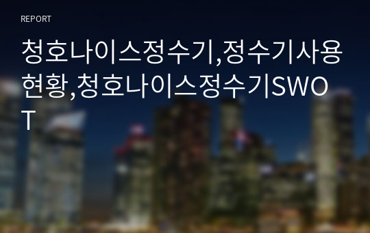 청호나이스정수기,정수기사용현황,청호나이스정수기SWOT