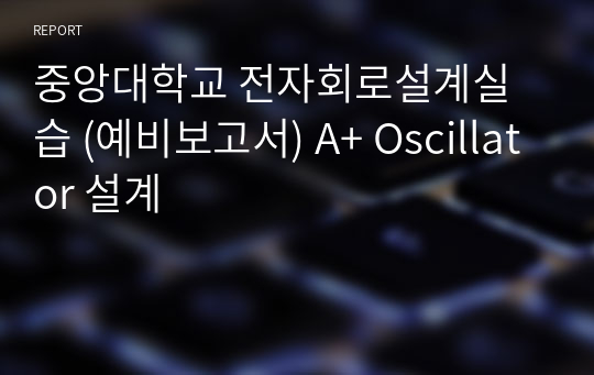 중앙대학교 전자회로설계실습 (예비보고서) A+ Oscillator 설계