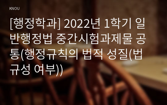 [행정학과] 2022년 1학기 일반행정법 중간시험과제물 공통(행정규칙의 법적 성질(법규성 여부))