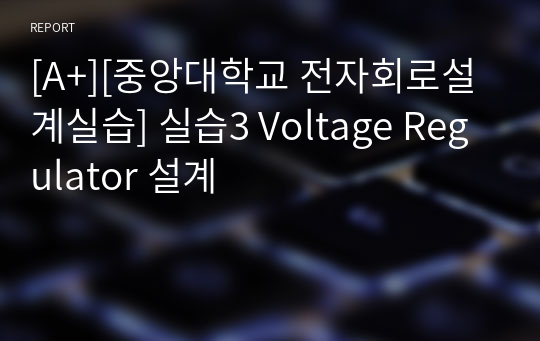 [A+][중앙대학교 전자회로설계실습] 실습3 Voltage Regulator 설계 예비보고서