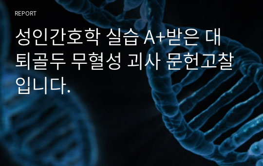 성인간호학 실습 A+받은 대퇴골두 무혈성 괴사 문헌고찰입니다.