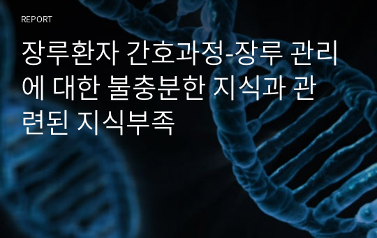 장루환자 간호과정-장루 관리에 대한 불충분한 지식과 관련된 지식부족