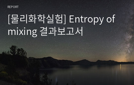 [물리화학실험] Entropy of mixing 결과보고서