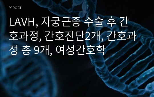 LAVH, 자궁근종 수술 후 간호과정, 간호진단2개, 간호과정 총 9개, 여성간호학