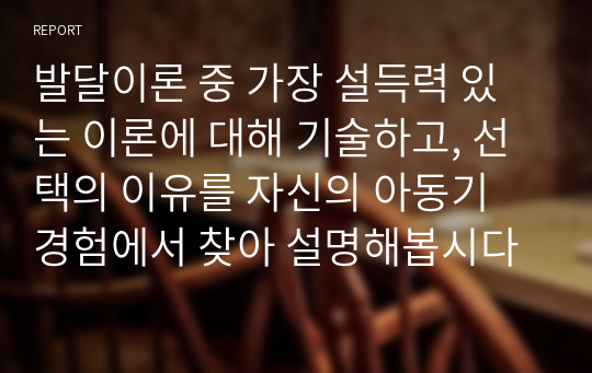 발달이론 중 가장 설득력 있는 이론에 대해 기술하고, 선택의 이유를 자신의 아동기 경험에서 찾아 설명해봅시다