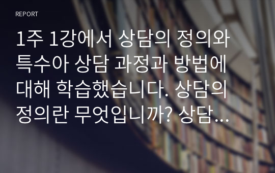 1주 1강에서 상담의 정의와 특수아 상담 과정과 방법에 대해 학습했습니다. 상담의 정의란 무엇입니까? 상담의 정의를 간략하게 설명하고 특수아 상담 과정 4가지를 제시하세요.