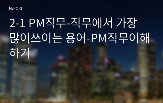 2-1 PM직무-직무에서 가장 많이쓰이는 용어-PM직무이해하기