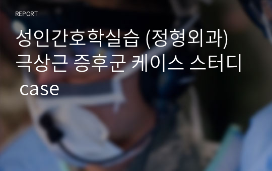 성인간호학실습 (정형외과) 극상근 증후군 케이스 스터디 case