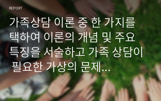 가족상담 이론 중 한 가지를 택하여 이론의 개념 및 주요 특징을 서술하고 가족 상담이 필요한 가상의 문제 상황을 제시하고 이를 해결하기 위한 유의점과 한계점에 대해 기술하시오 (가족상담 및 가족치료)