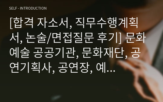 [합격 자소서, 직무수행계획서, 논술/면접질문 후기, 작성법] 문화예술 공공기관, 문화재단, 공연기획사, 공연장, 예술경영 분야