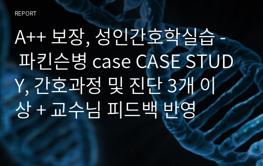 A++ 보장, 성인간호학실습 -  파킨슨병 case CASE STUDY, 간호과정 및 진단 3개 이상 + 교수님 피드백 반영