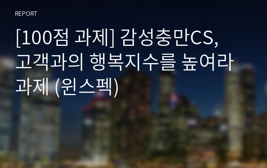 [100점 과제] 감성충만CS, 고객과의 행복지수를 높여라 과제 (윈스펙)