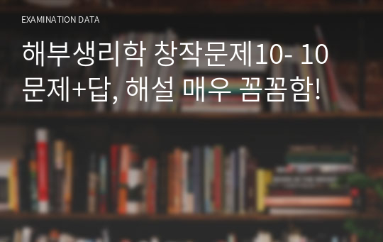 해부생리학 창작문제10- 10문제+답, 해설 매우 꼼꼼함!