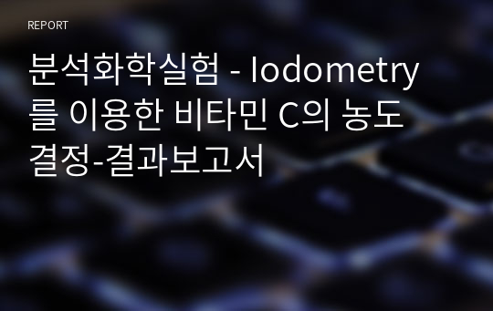 분석화학실험 - Iodometry를 이용한 비타민 C의 농도 결정-결과보고서