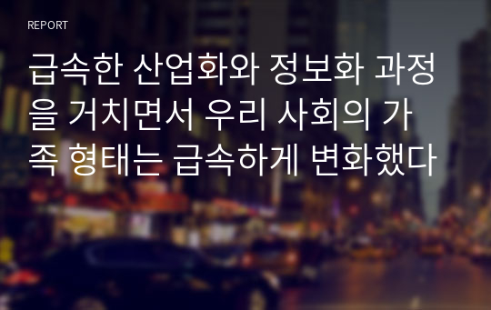 급속한 산업화와 정보화 과정을 거치면서 우리 사회의 가족 형태는 급속하게 변화했다